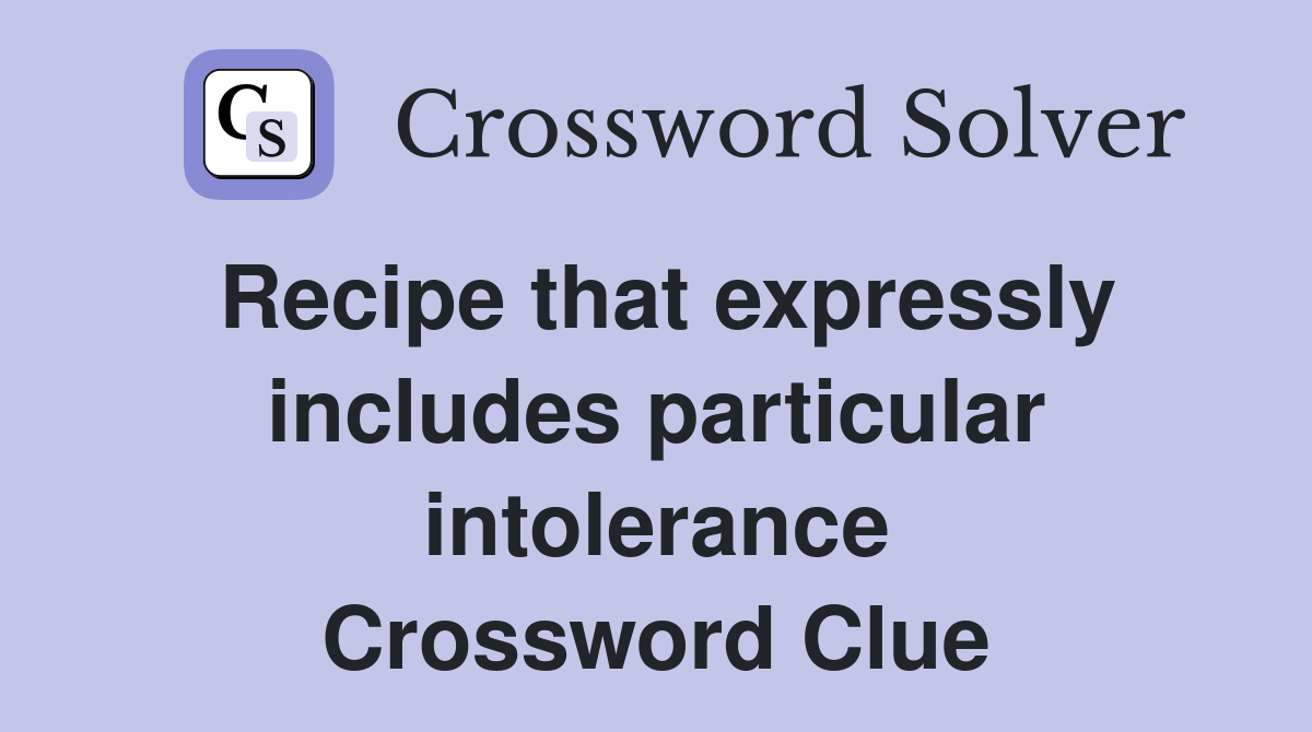 Recipe that expressly includes particular intolerance Crossword Clue