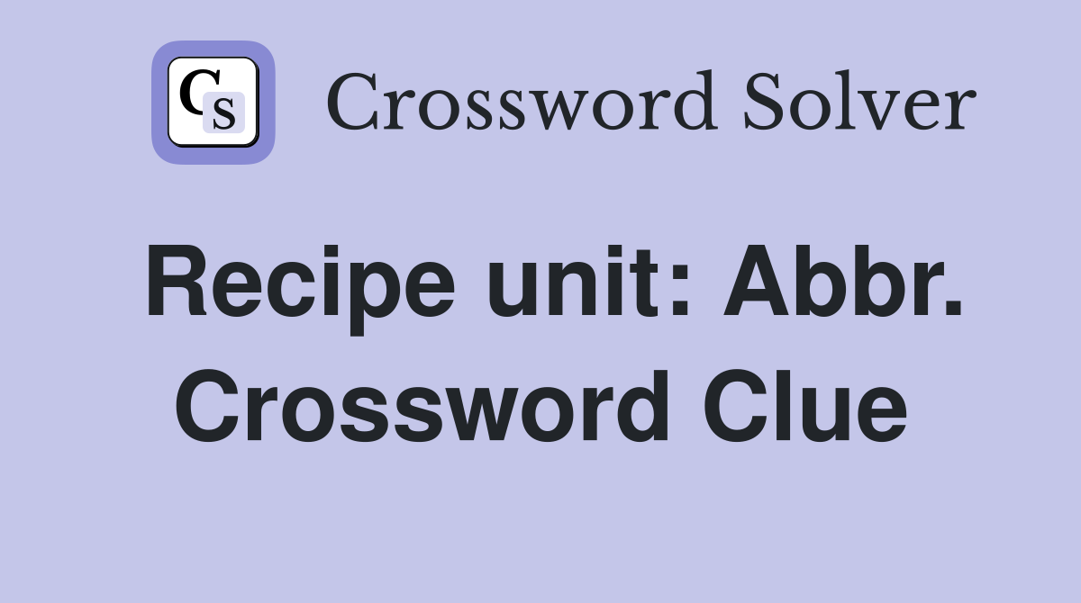 Recipe unit: Abbr. Crossword Clue