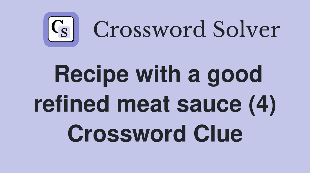 Recipe with a good refined meat sauce (4) Crossword Clue