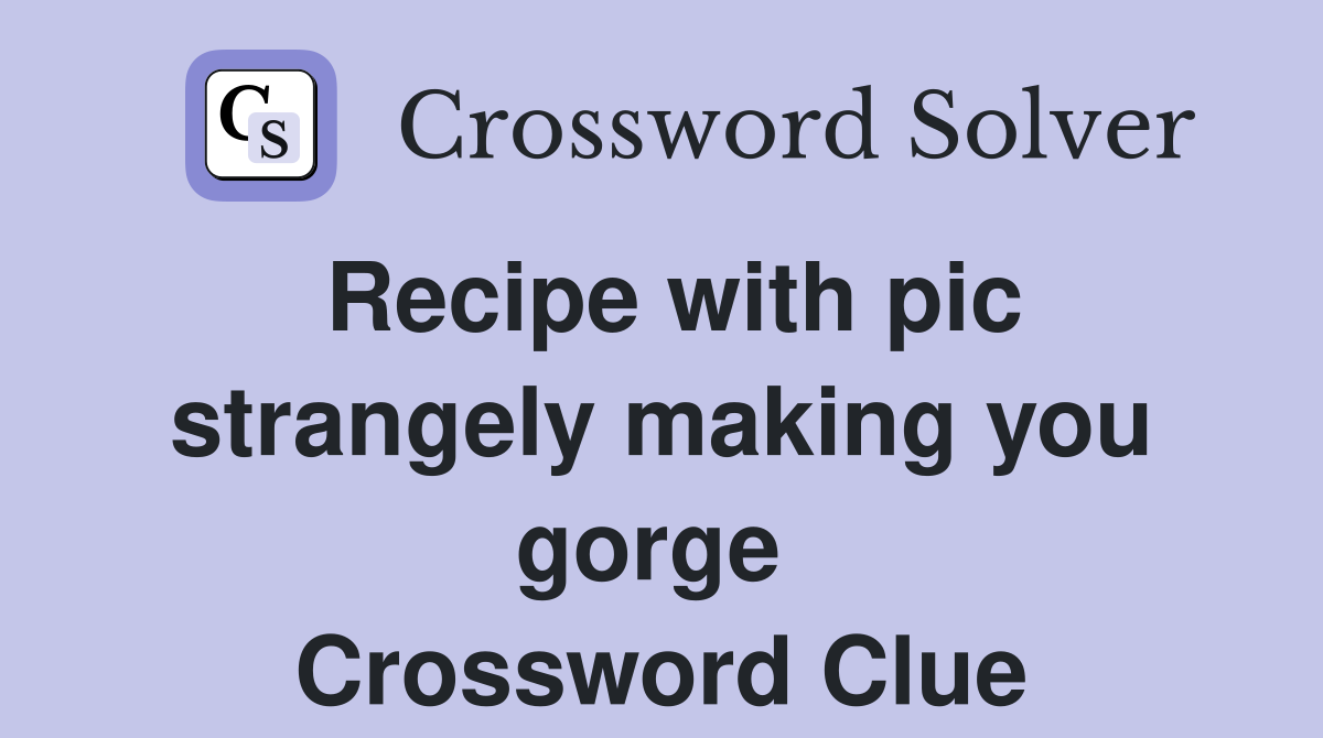 Recipe with pic strangely making you gorge  Crossword Clue