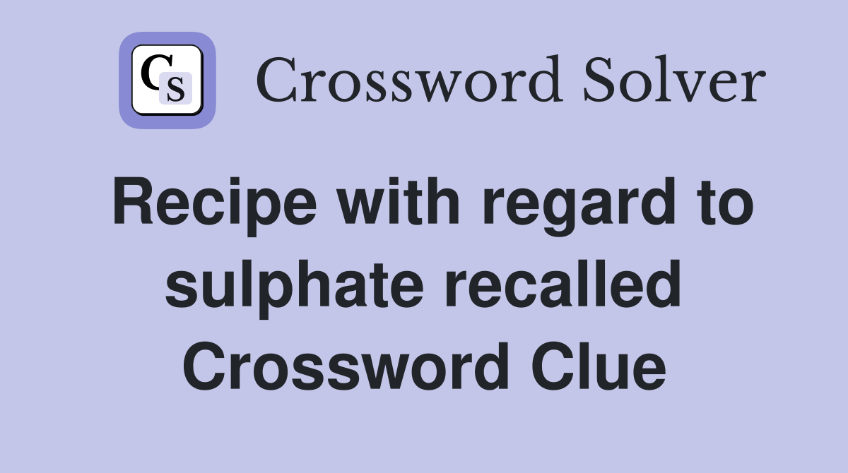 Recipe with regard to sulphate recalled Crossword Clue