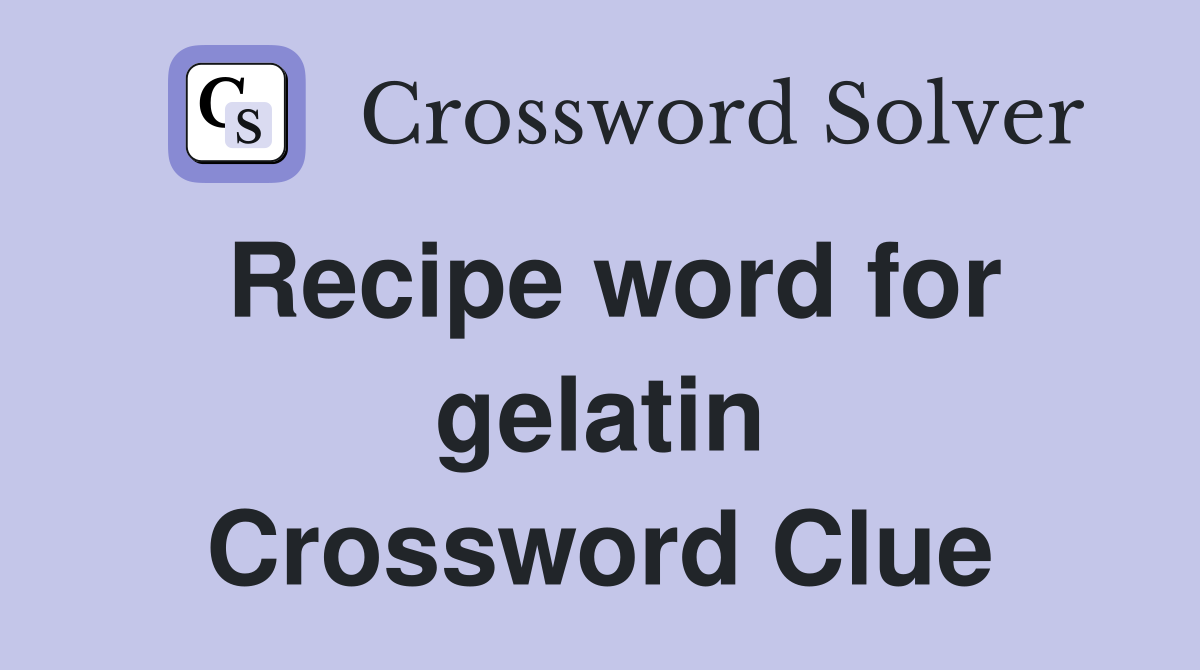 Recipe word for gelatin Crossword Clue