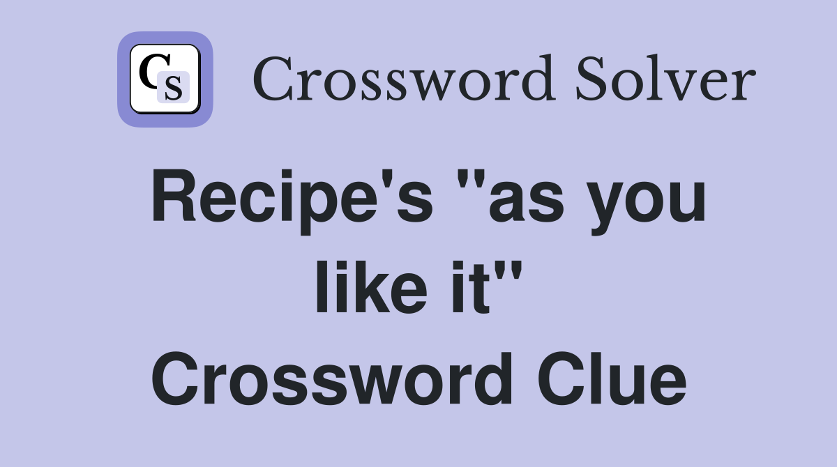 Recipe's "as you like it" Crossword Clue