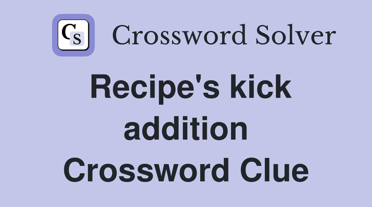 Recipe's kick addition Crossword Clue
