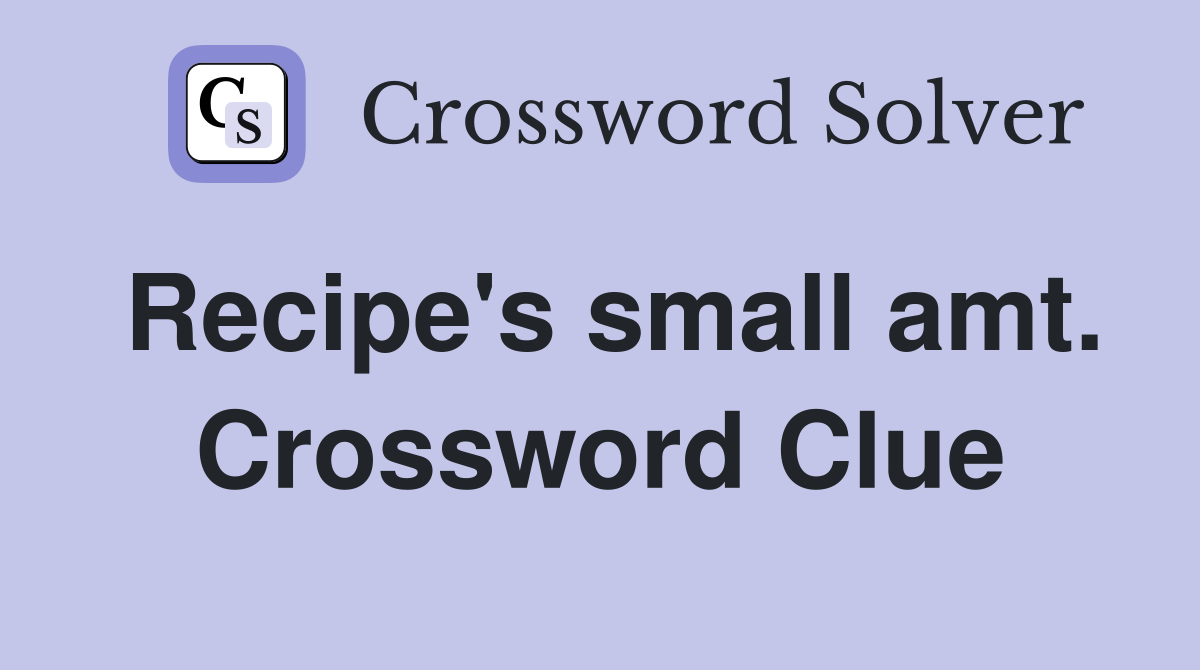 Recipe's small amt. Crossword Clue