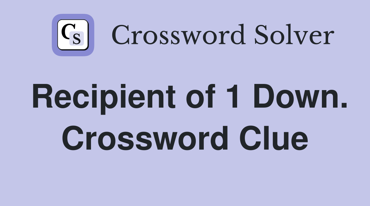 Recipient of 1 Down. Crossword Clue