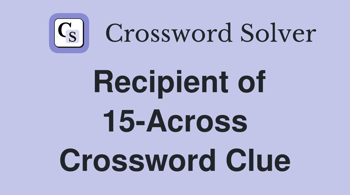 Recipient of 15-Across Crossword Clue