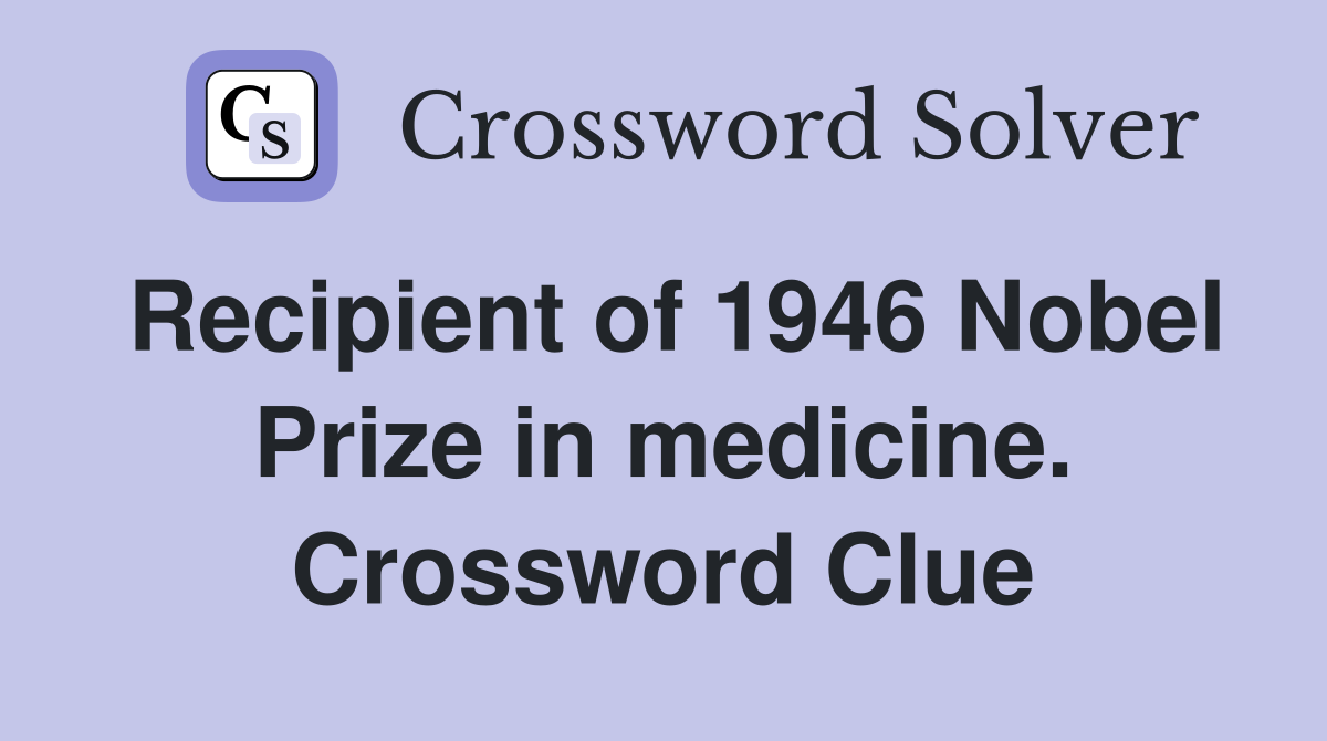 Recipient of 1946 Nobel Prize in medicine. Crossword Clue