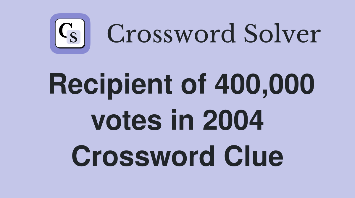 Recipient of 400,000 votes in 2004 Crossword Clue