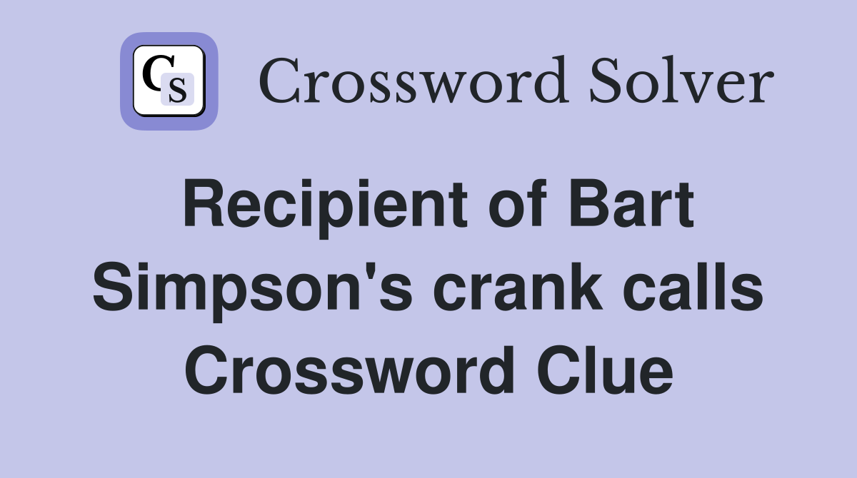 Recipient of Bart Simpson's crank calls Crossword Clue