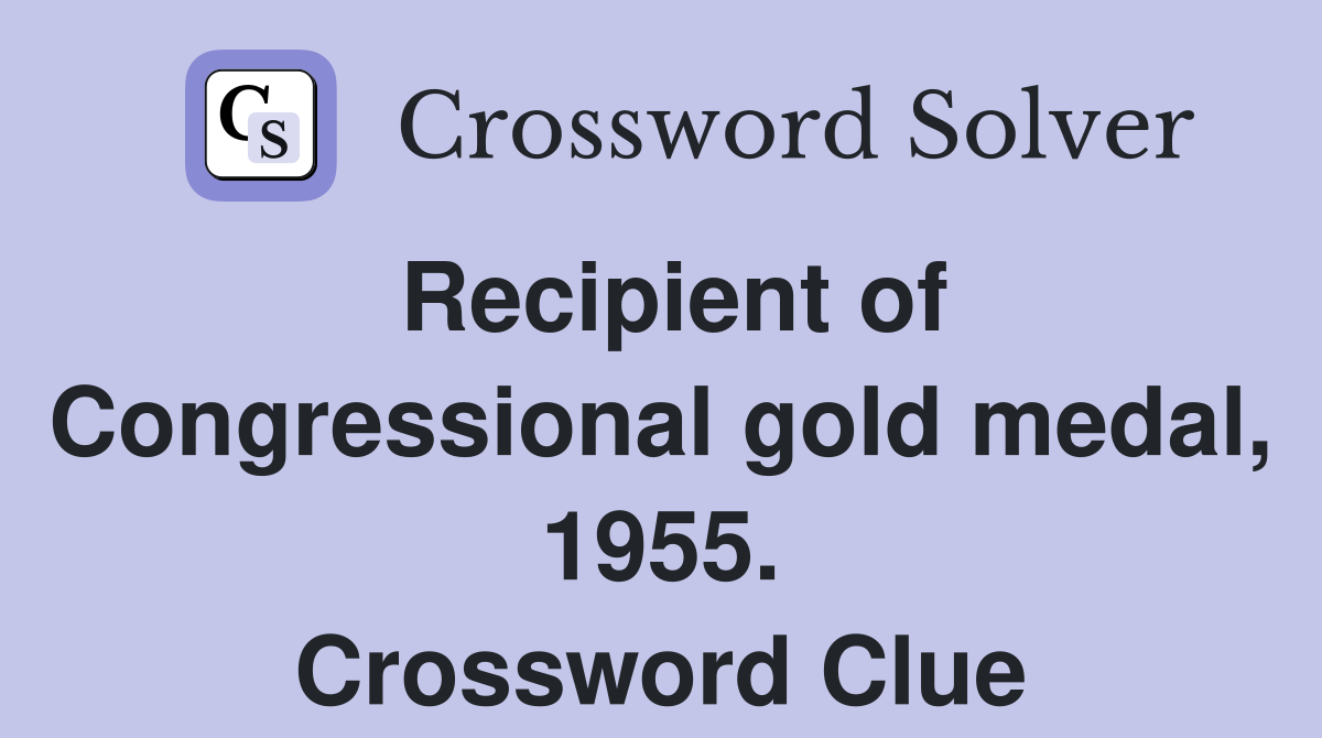 Recipient of Congressional gold medal, 1955. Crossword Clue