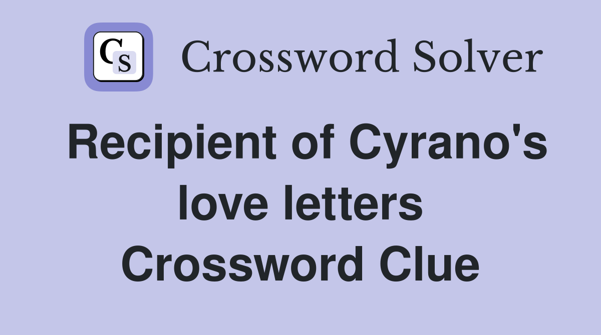 Recipient of Cyrano's love letters Crossword Clue