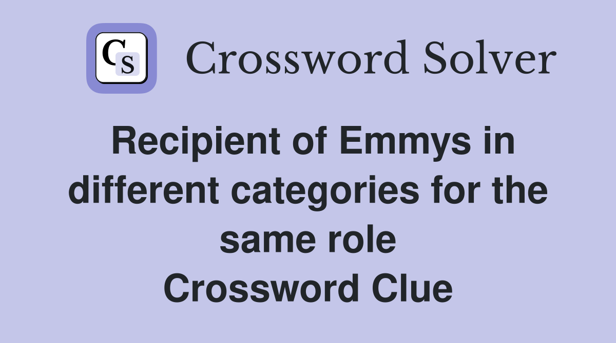 Recipient of Emmys in different categories for the same role Crossword Clue