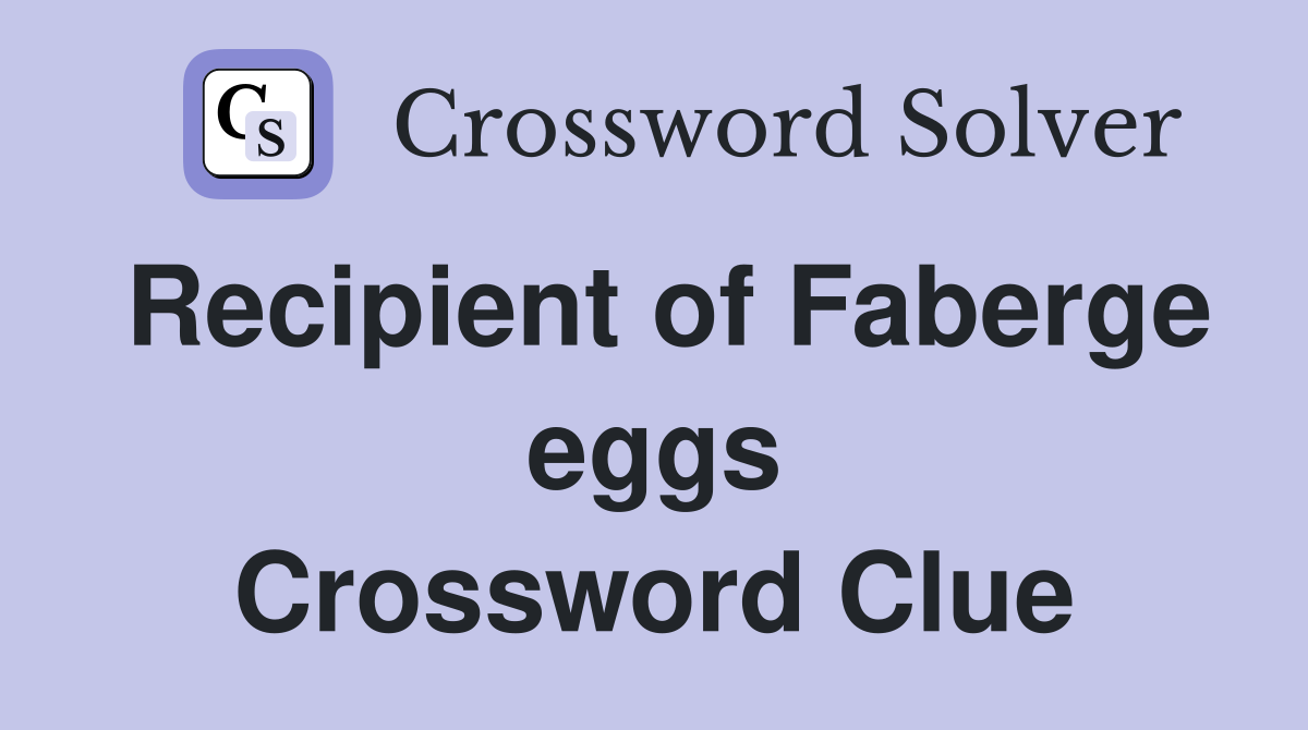 Recipient of Faberge eggs Crossword Clue