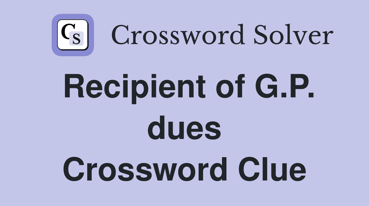 Recipient of G.P. dues Crossword Clue