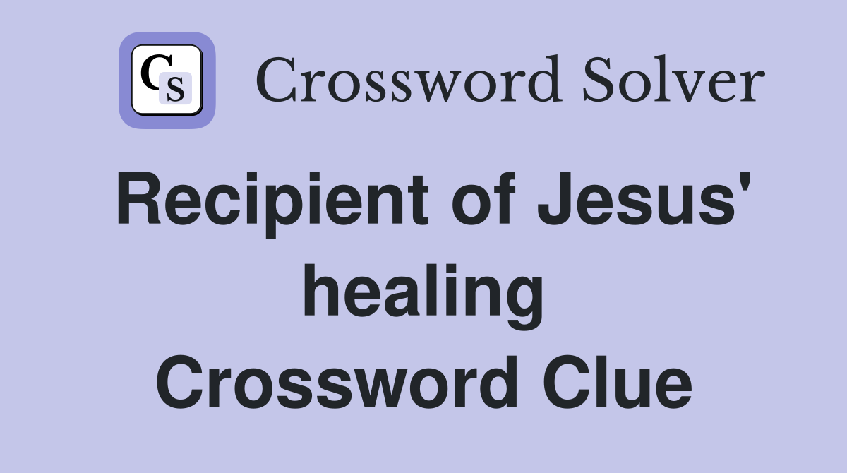 Recipient of Jesus' healing Crossword Clue