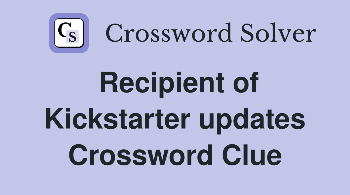 Recipient of Kickstarter updates Crossword Clue