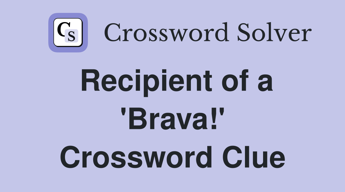 Recipient of a 'Brava!' Crossword Clue