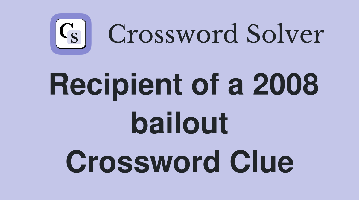 Recipient of a 2008 bailout Crossword Clue
