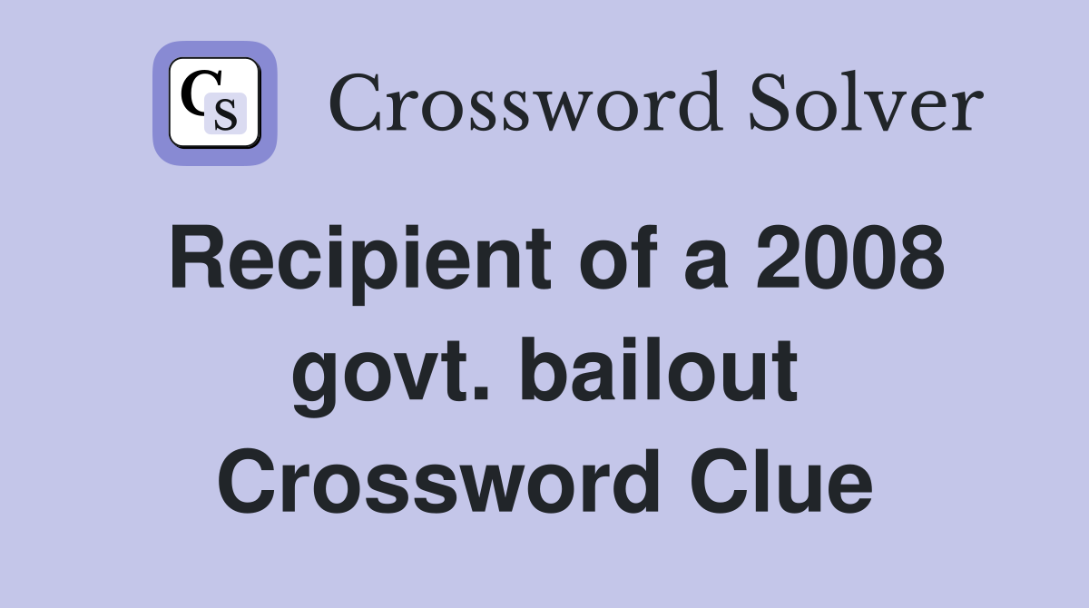 Recipient of a 2008 govt. bailout Crossword Clue