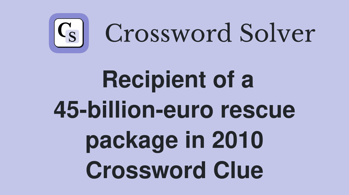 Recipient of a 45-billion-euro rescue package in 2010 Crossword Clue