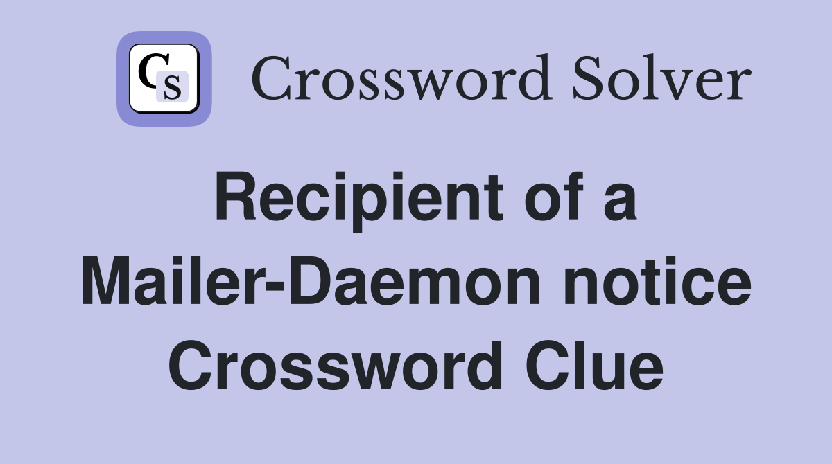 Recipient of a Mailer-Daemon notice Crossword Clue