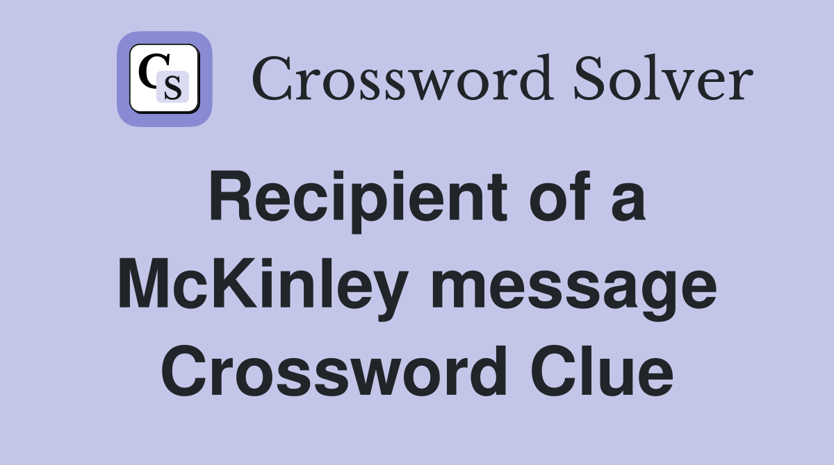 Recipient of a McKinley message Crossword Clue