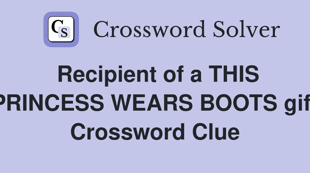Recipient of a THIS PRINCESS WEARS BOOTS gift Crossword Clue