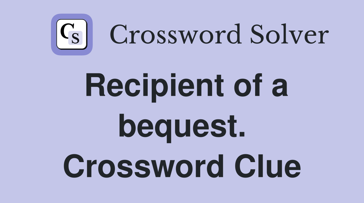 Recipient of a bequest. Crossword Clue