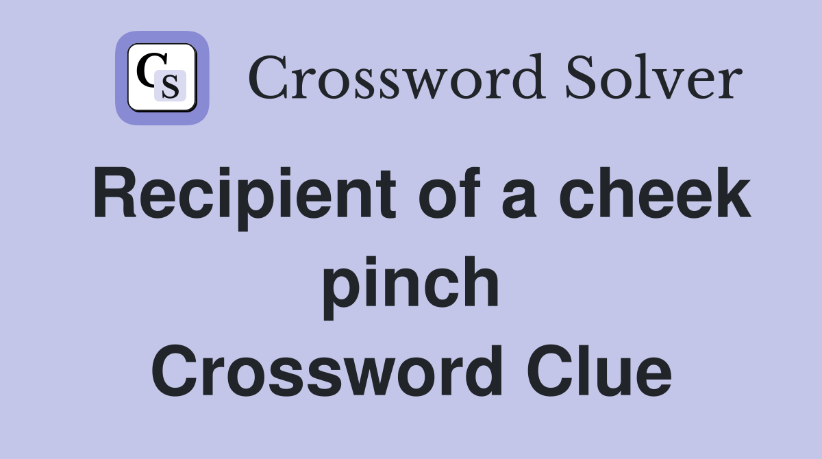 Recipient of a cheek pinch Crossword Clue