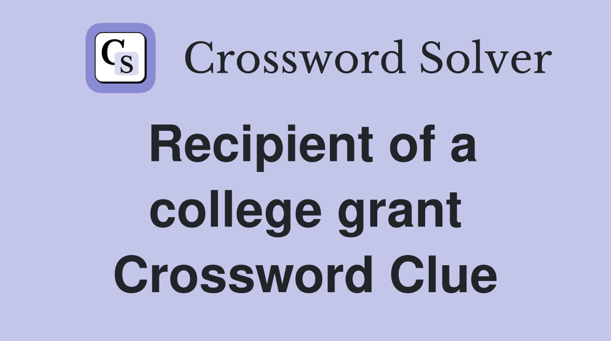 Recipient of a college grant Crossword Clue