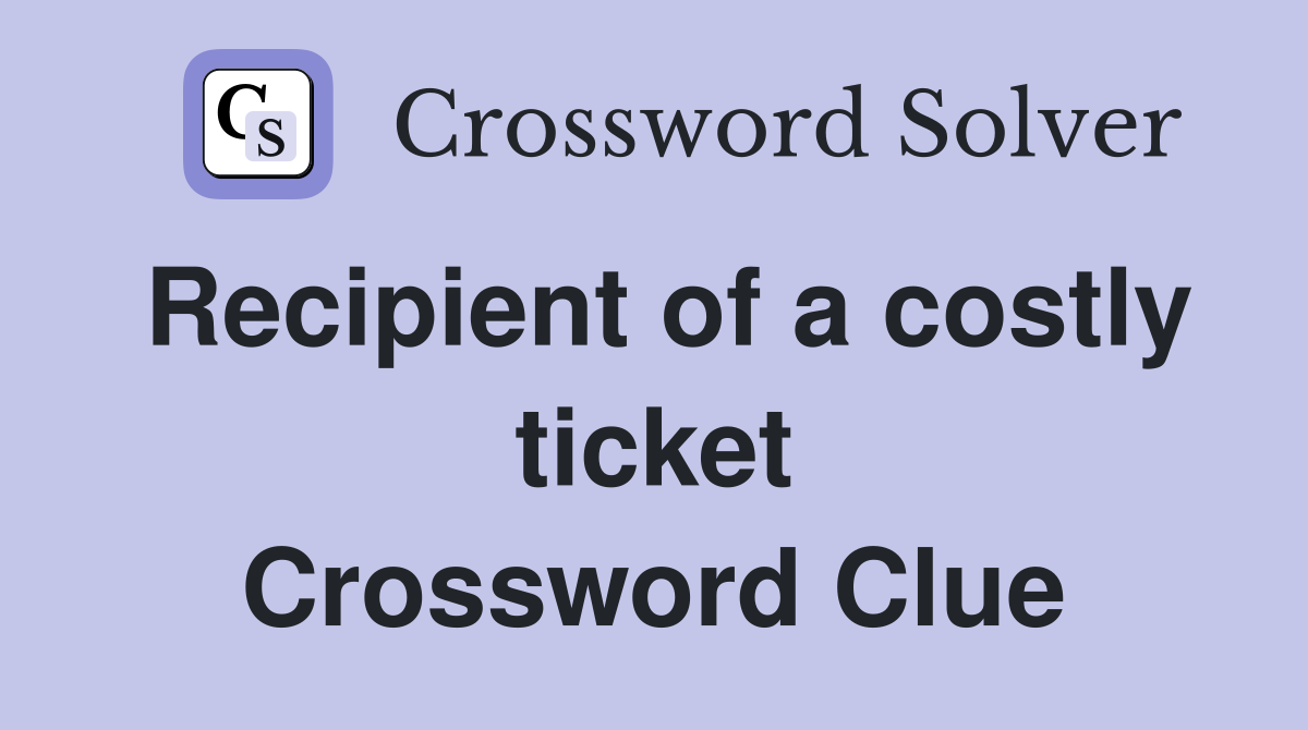 Recipient of a costly ticket Crossword Clue