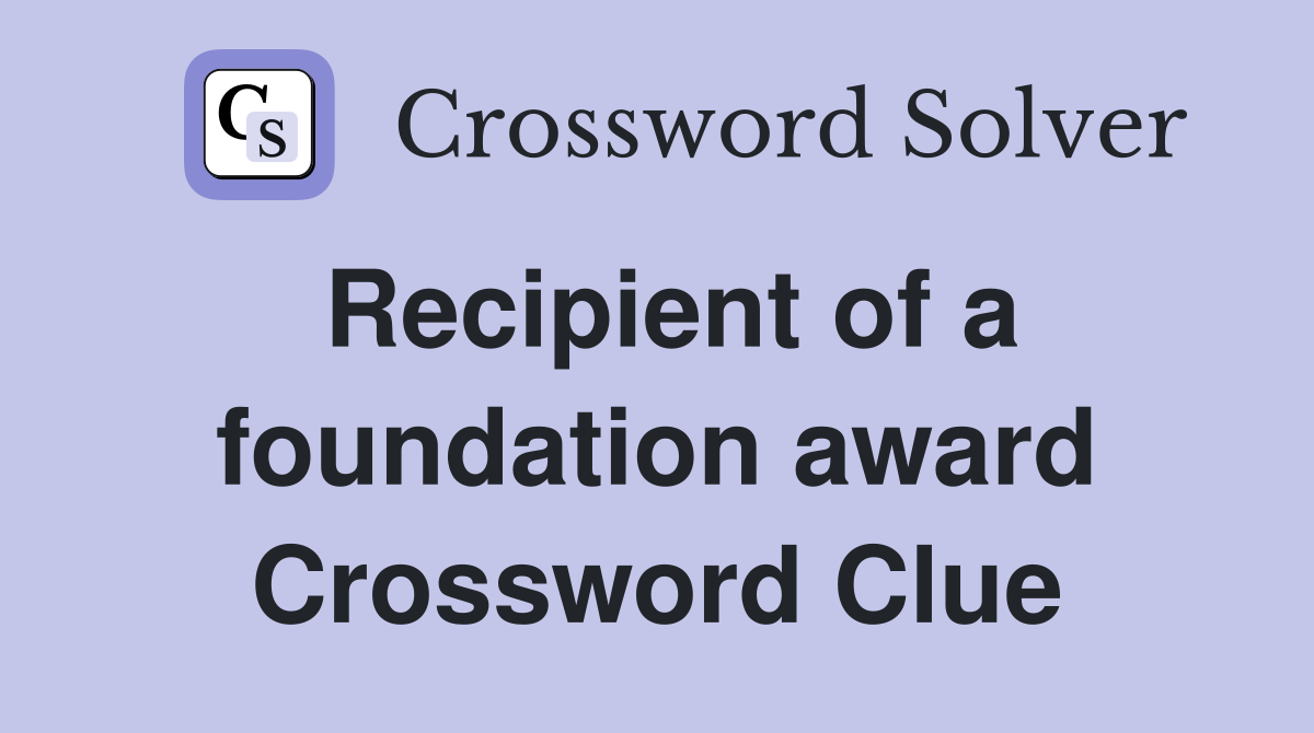 Recipient of a foundation award Crossword Clue