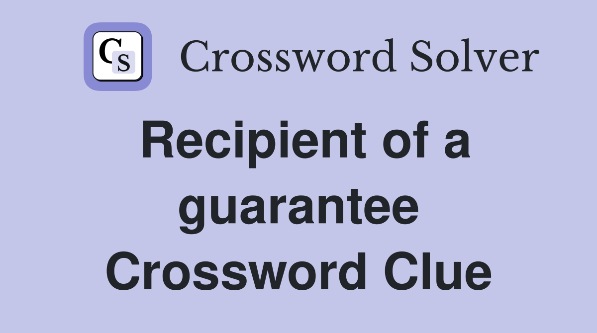Recipient of a guarantee Crossword Clue