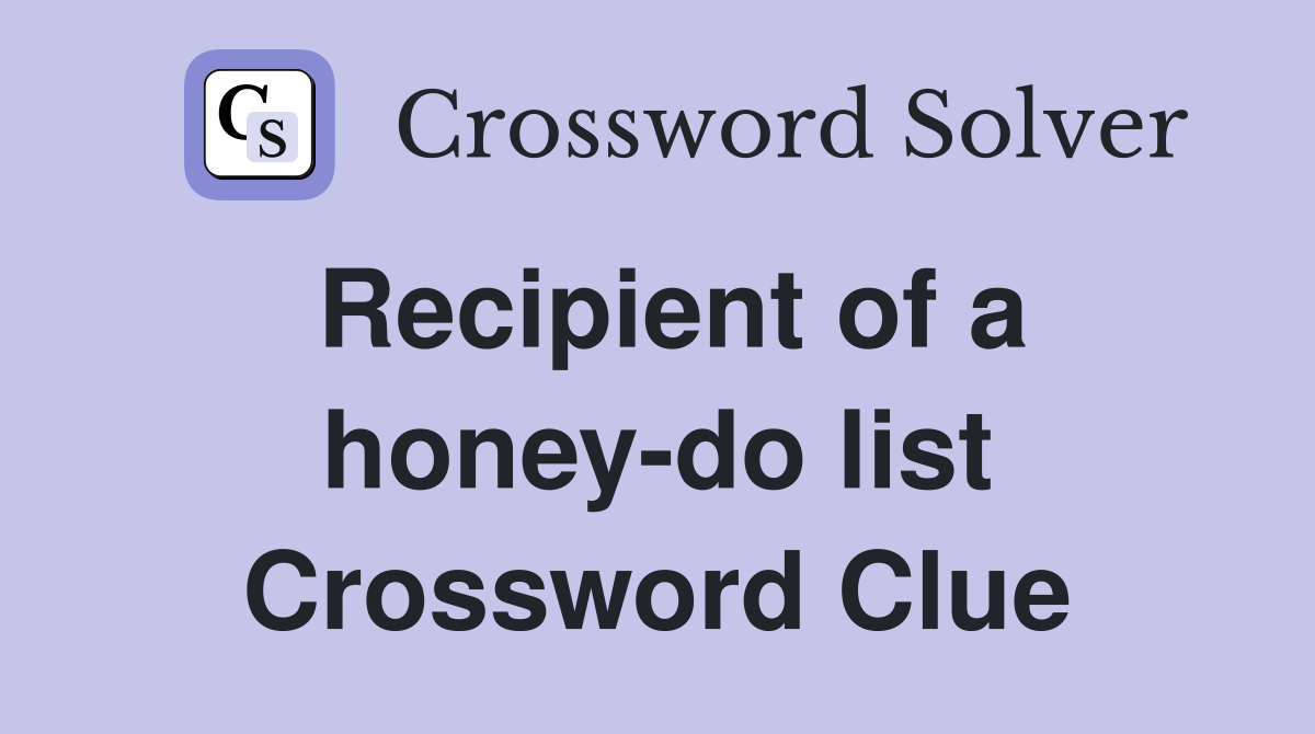 Recipient of a honey-do list Crossword Clue