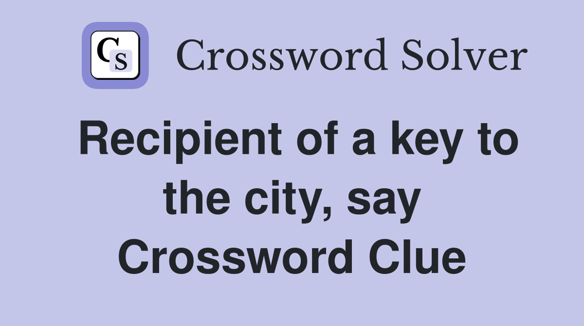 Recipient of a key to the city, say Crossword Clue