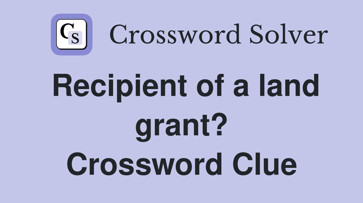 Recipient of a land grant? Crossword Clue
