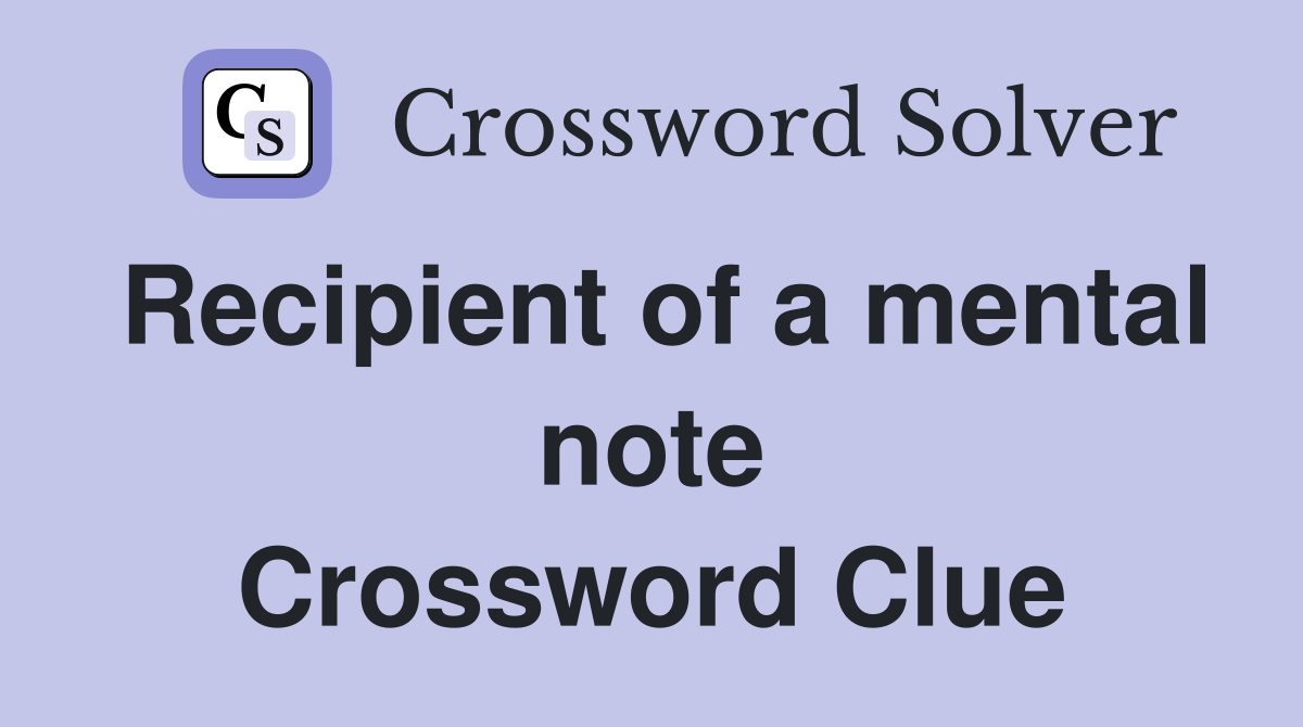 Recipient of a mental note Crossword Clue