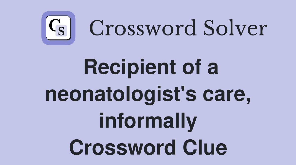Recipient of a neonatologist's care, informally Crossword Clue