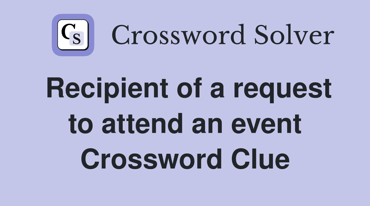 Recipient of a request to attend an event Crossword Clue