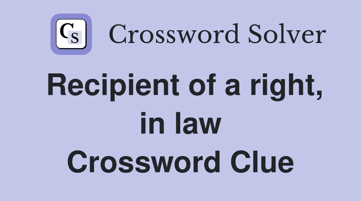 Recipient of a right, in law Crossword Clue
