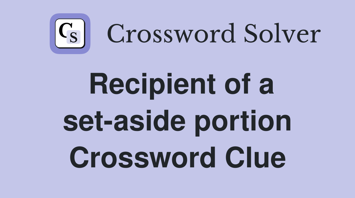 Recipient of a set-aside portion Crossword Clue