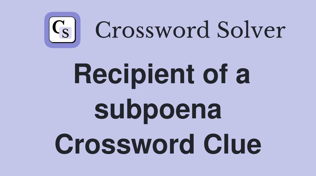 Recipient of a subpoena Crossword Clue
