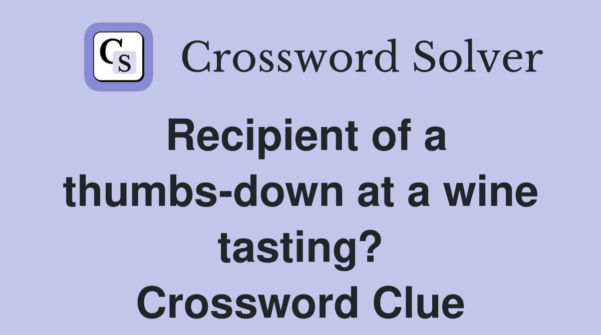 Recipient of a thumbs-down at a wine tasting? Crossword Clue