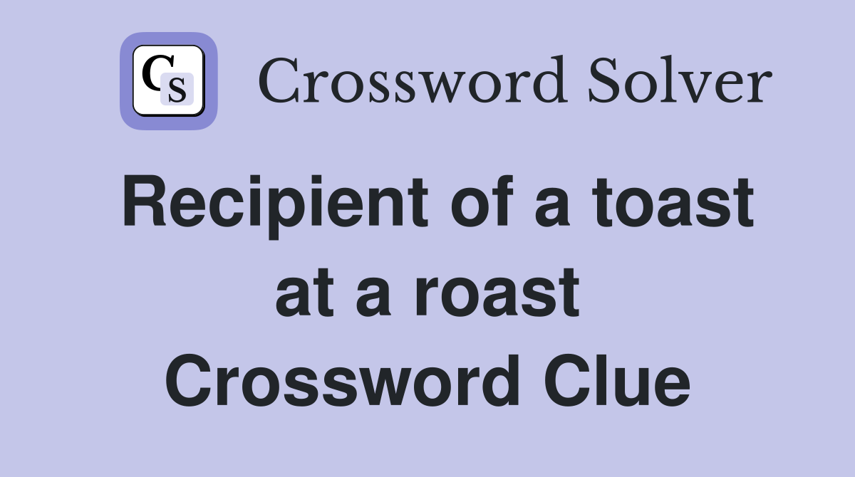 Recipient of a toast at a roast Crossword Clue