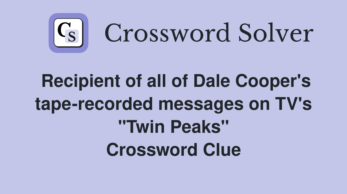 Recipient of all of Dale Cooper's tape-recorded messages on TV's "Twin Peaks" Crossword Clue