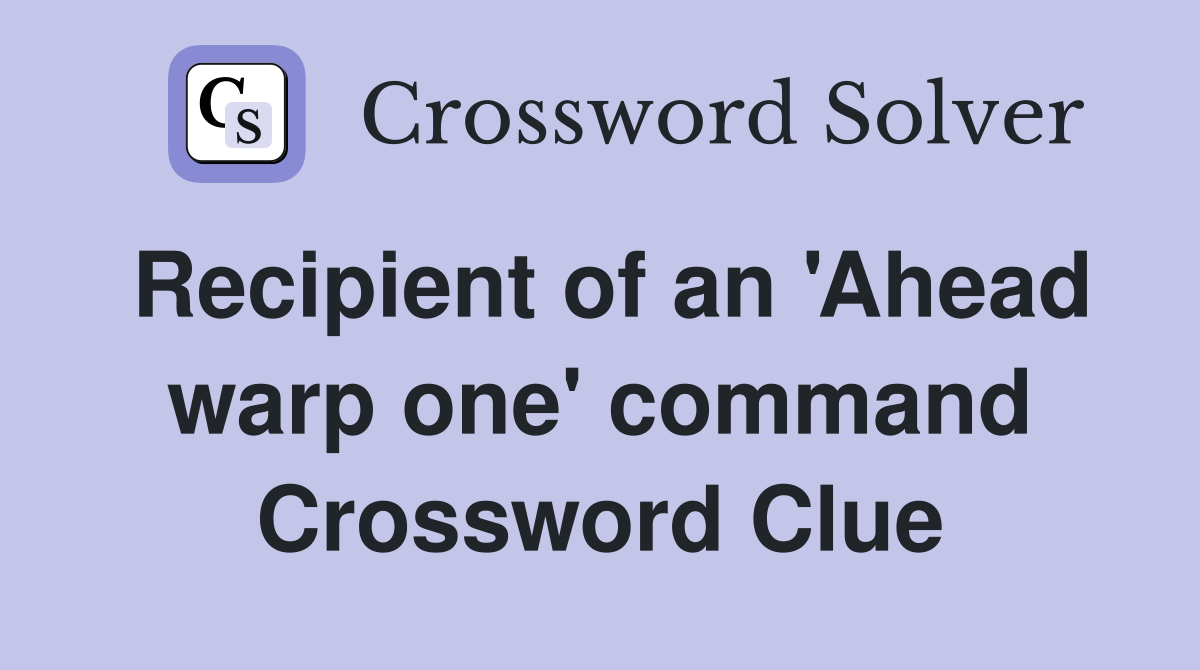 Recipient of an 'Ahead warp one' command Crossword Clue