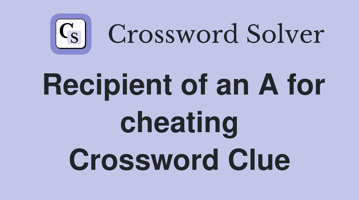 Recipient of an A for cheating Crossword Clue