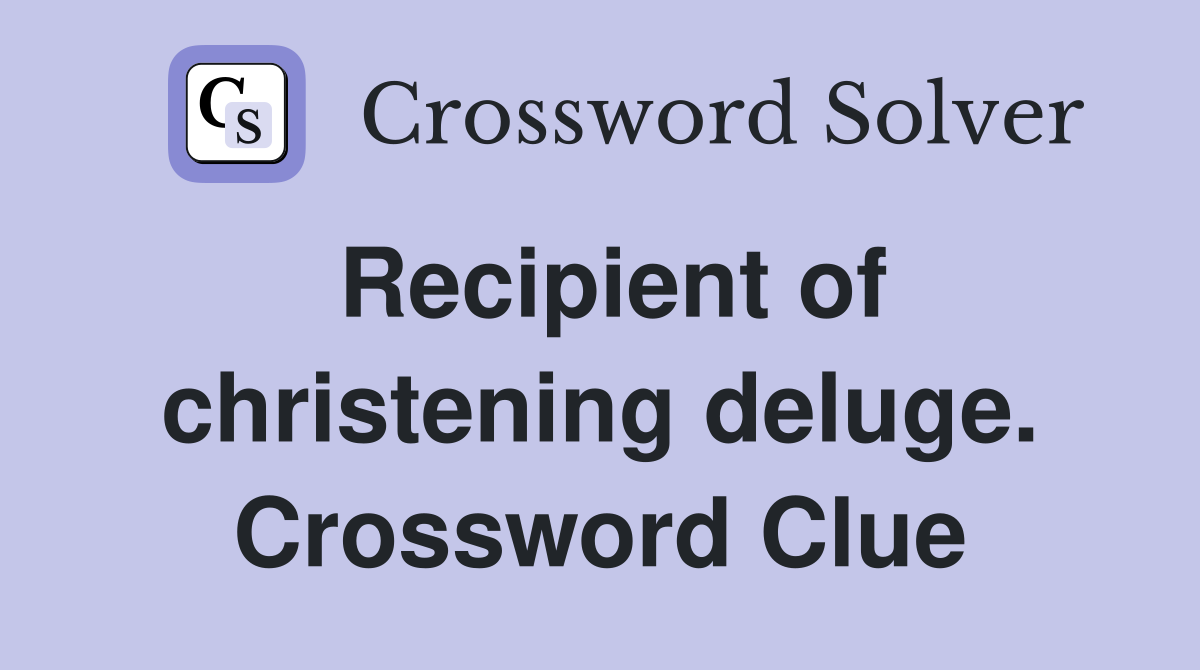 Recipient of christening deluge. Crossword Clue