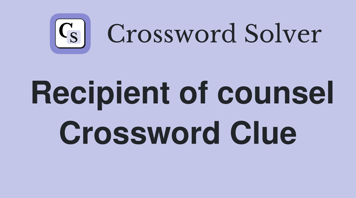 Recipient of counsel Crossword Clue